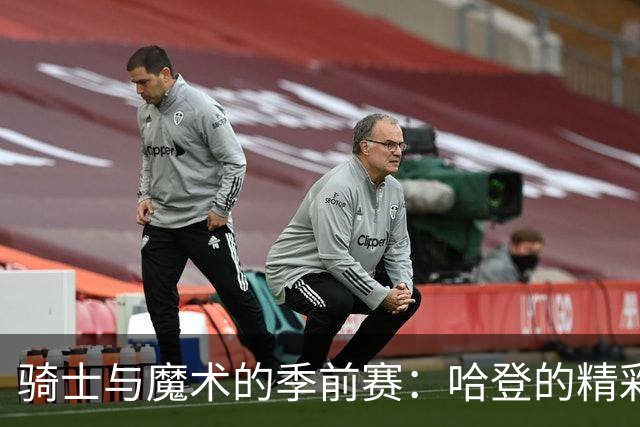 骑士与魔术的季前赛：哈登的精彩组织秀